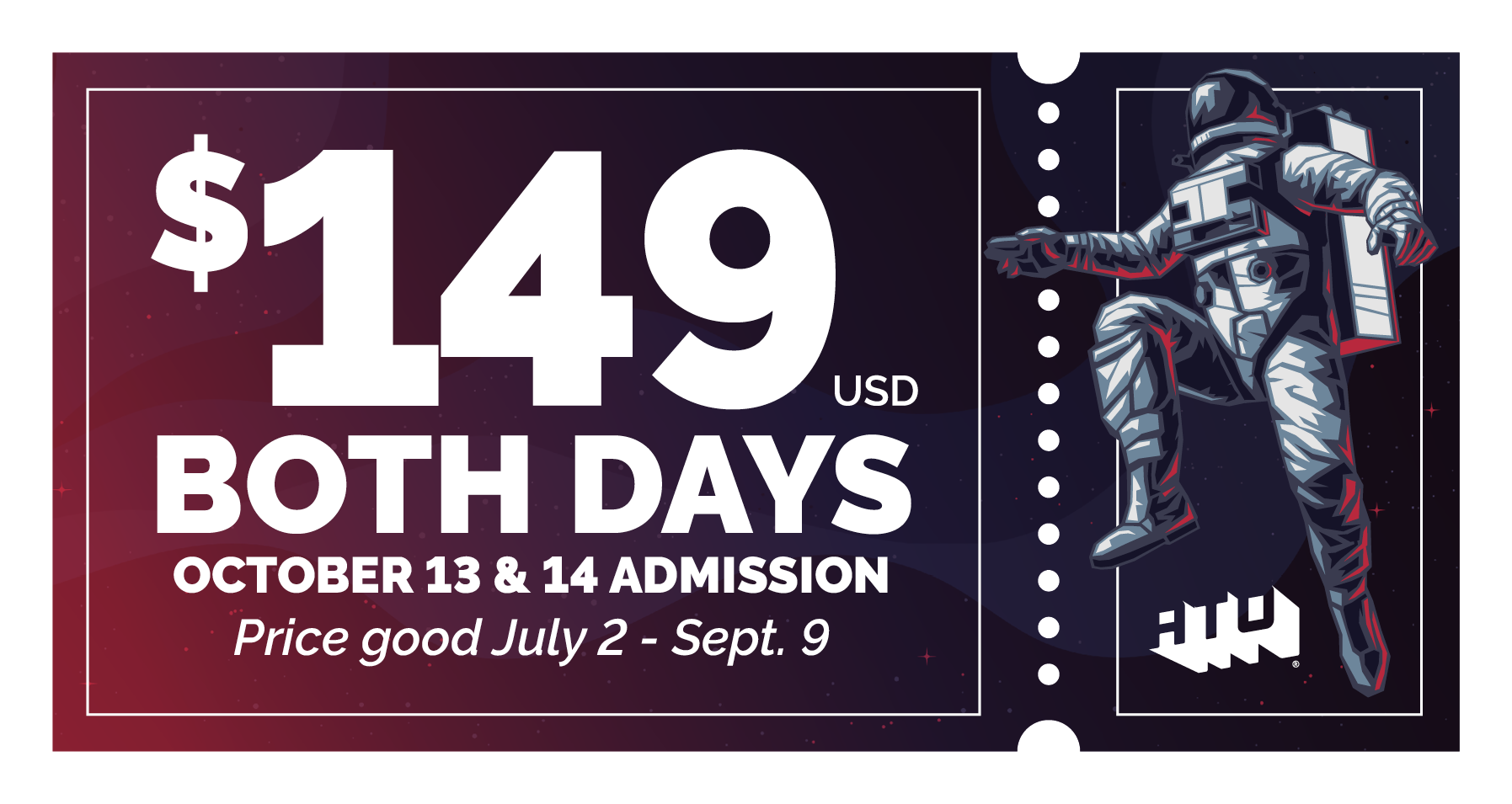 $149 USD Both Days
October 13 & 14 Admission
Price good July 2 - Sept. 9