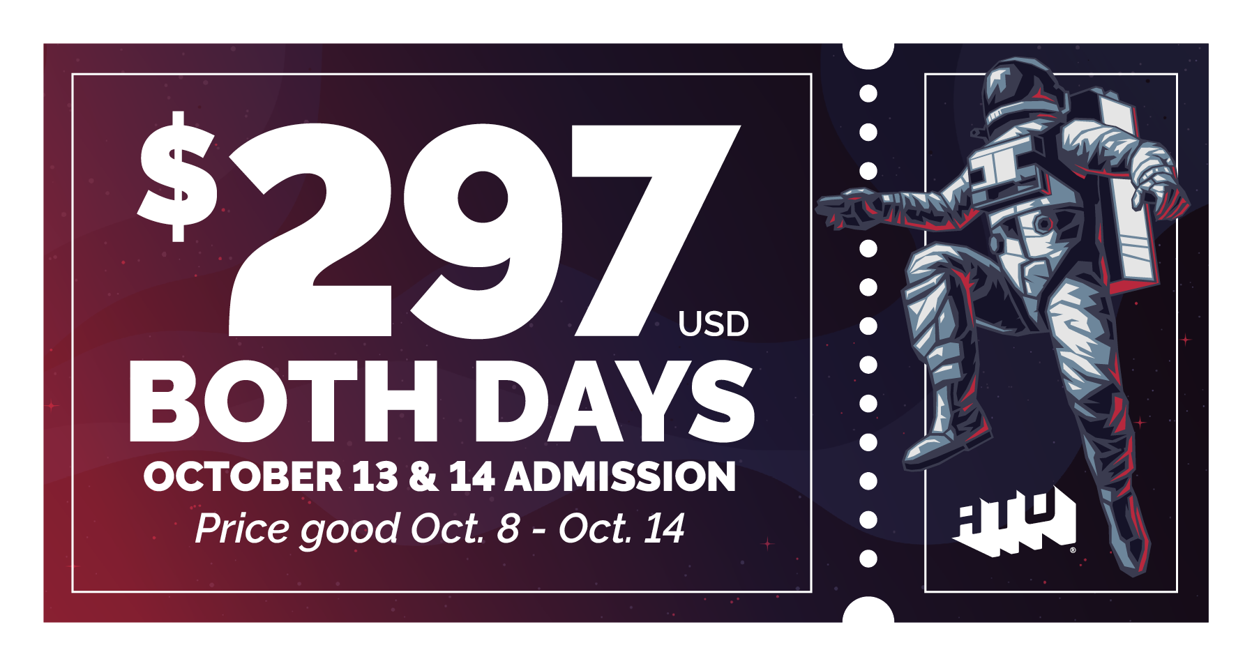 $297 USD Both Days
October 13 & 14 Admission
Price good Oct. 8 - Oct. 14