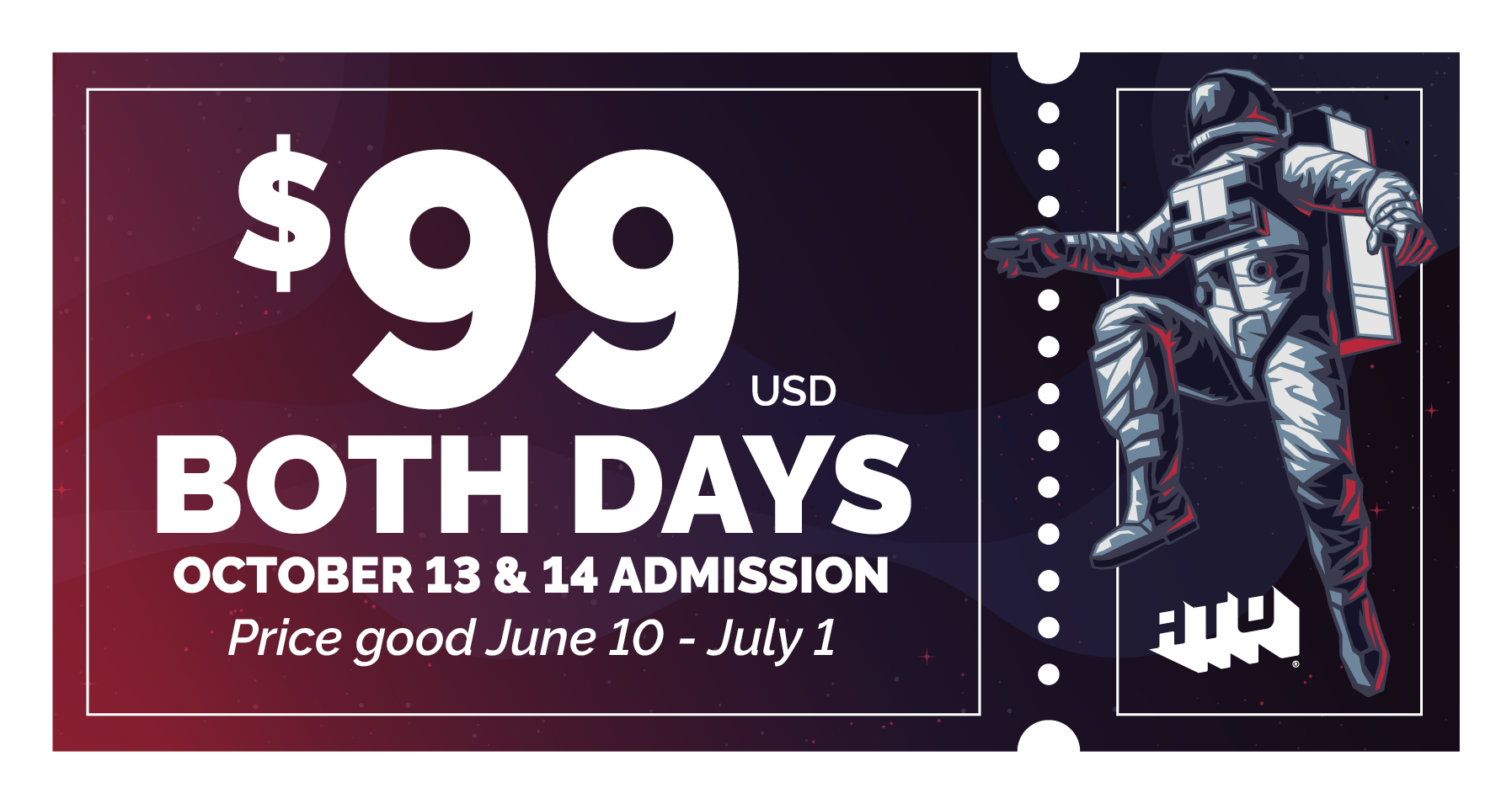 Early Bird Special
$99 USD Both Days
October 13 & 14 Admission
Price good June 10 - July 1